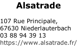 Alsatrade  107 Rue Principale,  67630 Niederlauterbach 03 88 94 39 13 https://www.alsatrade.fr/