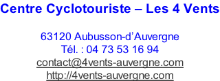 Centre Cyclotouriste – Les 4 Vents   63120 Aubusson-d’Auvergne  Tél. : 04 73 53 16 94  contact@4vents-auvergne.com  http://4vents-auvergne.com