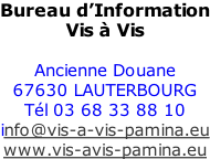 Bureau d’Information Vis à Vis  Ancienne Douane 67630 LAUTERBOURG Tél 03 68 33 88 10 info@vis-a-vis-pamina.eu www.vis-avis-pamina.eu